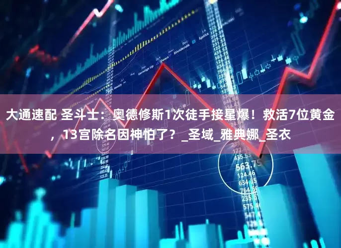 大通速配 圣斗士：奥德修斯1次徒手接星爆！救活7位黄金，13宫除名因神怕了？_圣域_雅典娜_圣衣