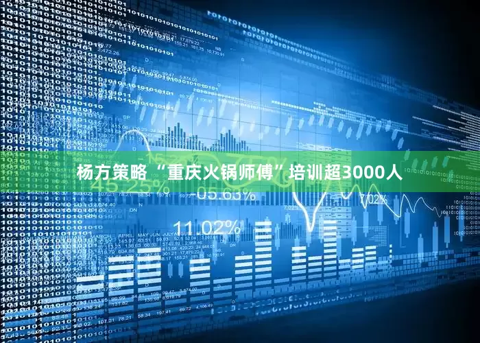 杨方策略 “重庆火锅师傅”培训超3000人