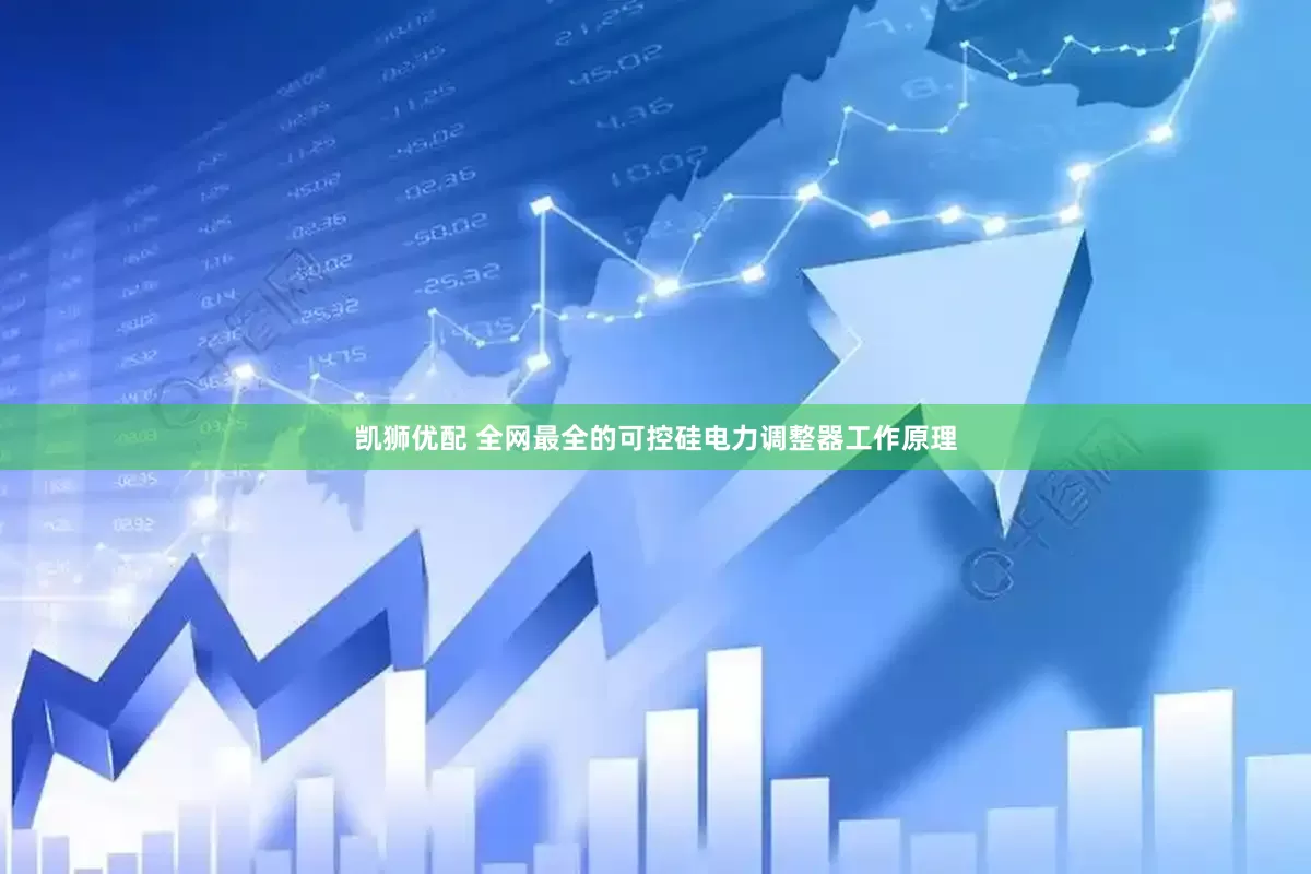 凯狮优配 全网最全的可控硅电力调整器工作原理