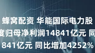 蜂窝配资 华能国际电力股份前三季度归母净利润14841亿元 同比增加4252%